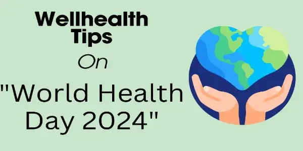 World Health day 2024 Wellhealth tips